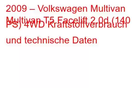 2009 – Volkswagen Multivan
Multivan T5 Facelift 2.0d (140 PS) 4WD Kraftstoffverbrauch und technische Daten