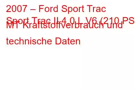 2007 – Ford Sport Trac
Sport Trac II 4,0 L V6 (210 PS) MT Kraftstoffverbrauch und technische Daten