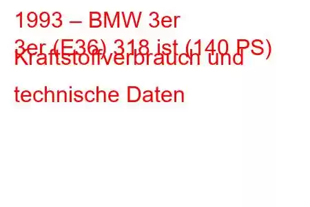 1993 – BMW 3er
3er (E36) 318 ist (140 PS) Kraftstoffverbrauch und technische Daten