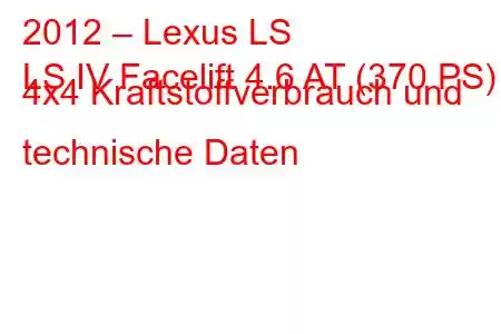 2012 – Lexus LS
LS IV Facelift 4.6 AT (370 PS) 4x4 Kraftstoffverbrauch und technische Daten