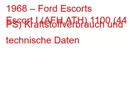 1968 – Ford Escorts
Escort I (AFH,ATH) 1100 (44 PS) Kraftstoffverbrauch und technische Daten