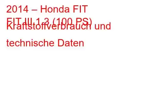 2014 – Honda FIT
FIT III 1.3 (100 PS) Kraftstoffverbrauch und technische Daten