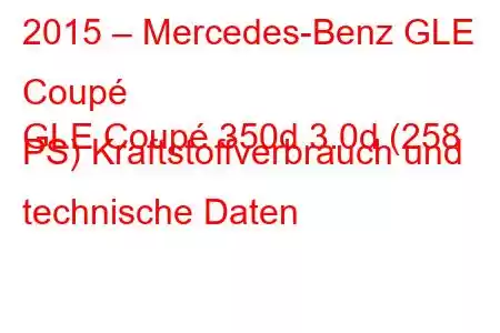 2015 – Mercedes-Benz GLE Coupé
GLE Coupé 350d 3.0d (258 PS) Kraftstoffverbrauch und technische Daten