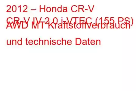 2012 – Honda CR-V
CR-V IV 2.0 i-VTEC (155 PS) AWD MT Kraftstoffverbrauch und technische Daten