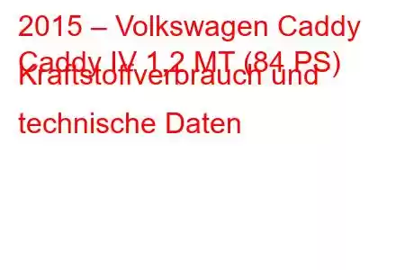 2015 – Volkswagen Caddy
Caddy IV 1,2 MT (84 PS) Kraftstoffverbrauch und technische Daten