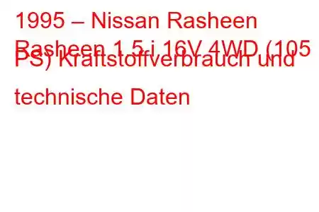 1995 – Nissan Rasheen
Rasheen 1.5 i 16V 4WD (105 PS) Kraftstoffverbrauch und technische Daten