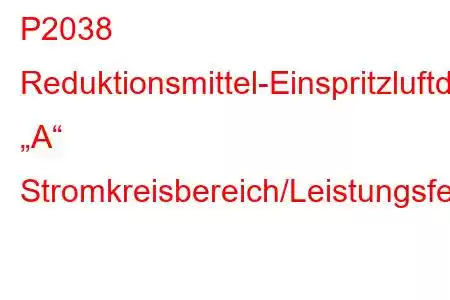 P2038 Reduktionsmittel-Einspritzluftdrucksensor „A“ Stromkreisbereich/Leistungsfehlercode