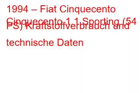 1994 – Fiat Cinquecento
Cinquecento 1.1 Sporting (54 PS) Kraftstoffverbrauch und technische Daten