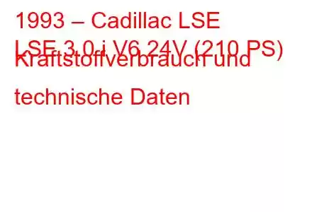 1993 – Cadillac LSE
LSE 3.0 i V6 24V (210 PS) Kraftstoffverbrauch und technische Daten