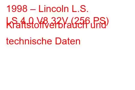 1998 – Lincoln L.S.
LS 4.0 V8 32V (256 PS) Kraftstoffverbrauch und technische Daten