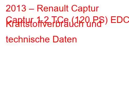 2013 – Renault Captur
Captur 1.2 TCe (120 PS) EDC Kraftstoffverbrauch und technische Daten