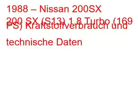 1988 – Nissan 200SX
200 SX (S13) 1.8 Turbo (169 PS) Kraftstoffverbrauch und technische Daten