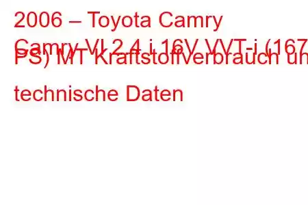 2006 – Toyota Camry
Camry VI 2.4 i 16V VVT-i (167 PS) MT Kraftstoffverbrauch und technische Daten