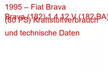 1995 – Fiat Brava
Brava (182) 1.4 12 V (182.BA) (80 PS) Kraftstoffverbrauch und technische Daten