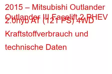 2015 – Mitsubishi Outlander
Outlander III Facelift 2 PHEV 2.0hyb AT (121 PS) 4WD Kraftstoffverbrauch und technische Daten