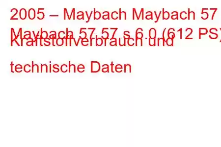 2005 – Maybach Maybach 57
Maybach 57 57 s 6.0 (612 PS) Kraftstoffverbrauch und technische Daten