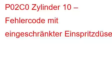 P02C0 Zylinder 10 – Fehlercode mit eingeschränkter Einspritzdüse