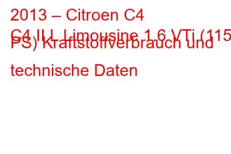 2013 – Citroen C4
C4 II L Limousine 1.6 VTi (115 PS) Kraftstoffverbrauch und technische Daten