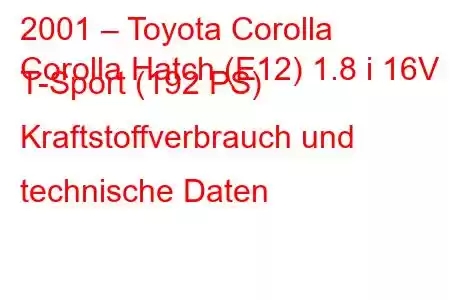 2001 – Toyota Corolla
Corolla Hatch (E12) 1.8 i 16V T-Sport (192 PS) Kraftstoffverbrauch und technische Daten