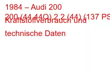 1984 – Audi 200
200 (44,44Q) 2,2 (44) (137 PS) Kraftstoffverbrauch und technische Daten