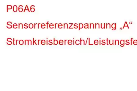 P06A6 Sensorreferenzspannung „A“ Stromkreisbereich/Leistungsfehlercode