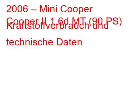 2006 – Mini Cooper
Cooper II 1.6d MT (90 PS) Kraftstoffverbrauch und technische Daten