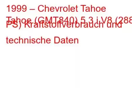 1999 – Chevrolet Tahoe
Tahoe (GMT840) 5.3 i V8 (288 PS) Kraftstoffverbrauch und technische Daten