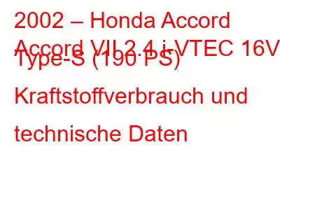 2002 – Honda Accord
Accord VII 2.4 i-VTEC 16V Type-S (190 PS) Kraftstoffverbrauch und technische Daten