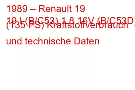 1989 – Renault 19
19 I (B/C53) 1.8 16V (B/C53D) (135 PS) Kraftstoffverbrauch und technische Daten