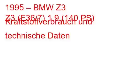 1995 – BMW Z3
Z3 (E36/7) 1,9 (140 PS) Kraftstoffverbrauch und technische Daten