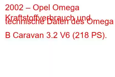 2002 – Opel Omega
Kraftstoffverbrauch und technische Daten des Omega B Caravan 3.2 V6 (218 PS).