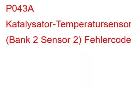 P043A Katalysator-Temperatursensor-Schaltkreis (Bank 2 Sensor 2) Fehlercode