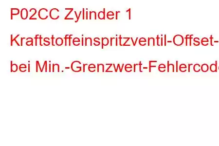 P02CC Zylinder 1 Kraftstoffeinspritzventil-Offset-Lernen bei Min.-Grenzwert-Fehlercode