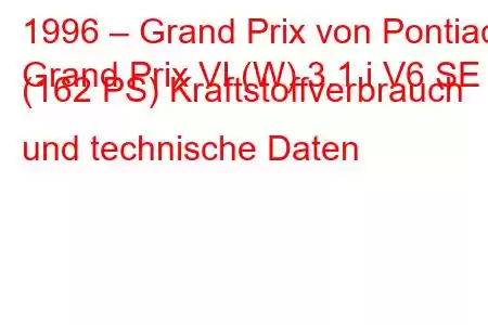 1996 – Grand Prix von Pontiac
Grand Prix VI (W) 3.1 i V6 SE (162 PS) Kraftstoffverbrauch und technische Daten