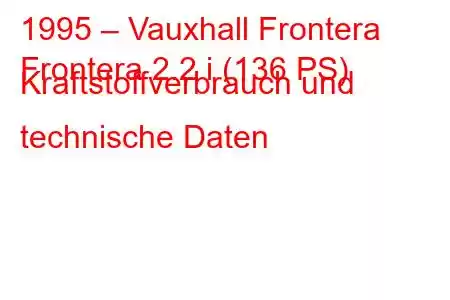 1995 – Vauxhall Frontera
Frontera 2.2 i (136 PS) Kraftstoffverbrauch und technische Daten