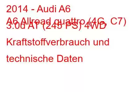 2014 - Audi A6
A6 Allroad quattro (4G, C7) 3.0d AT (245 PS) 4WD Kraftstoffverbrauch und technische Daten