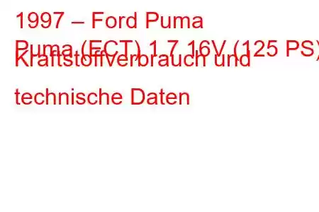 1997 – Ford Puma
Puma (ECT) 1.7 16V (125 PS) Kraftstoffverbrauch und technische Daten