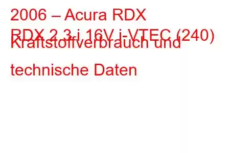 2006 – Acura RDX
RDX 2.3 i 16V i-VTEC (240) Kraftstoffverbrauch und technische Daten