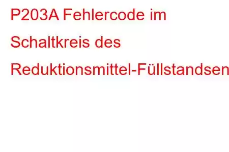 P203A Fehlercode im Schaltkreis des Reduktionsmittel-Füllstandsensors