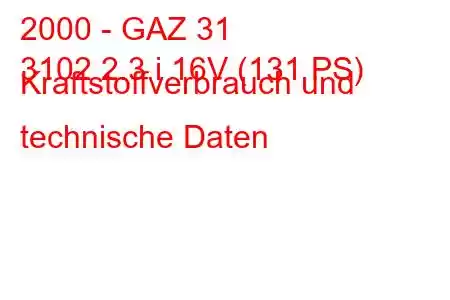 2000 - GAZ 31
3102 2.3 i 16V (131 PS) Kraftstoffverbrauch und technische Daten