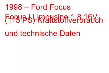 1998 – Ford Focus
Focus I Limousine 1.8 16V (115 PS) Kraftstoffverbrauch und technische Daten