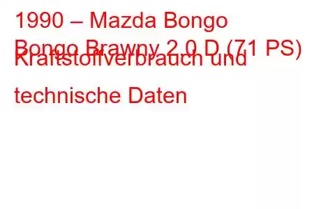 1990 – Mazda Bongo
Bongo Brawny 2.0 D (71 PS) Kraftstoffverbrauch und technische Daten