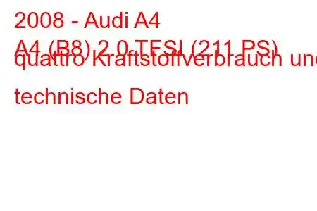 2008 - Audi A4
A4 (B8) 2.0 TFSI (211 PS) quattro Kraftstoffverbrauch und technische Daten