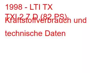 1998 - LTI TX
TXI 2.7 D (82 PS) Kraftstoffverbrauch und technische Daten