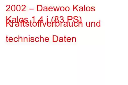 2002 – Daewoo Kalos
Kalos 1.4 i (83 PS) Kraftstoffverbrauch und technische Daten