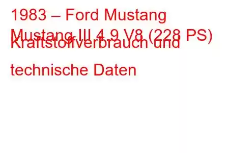 1983 – Ford Mustang
Mustang III 4.9 V8 (228 PS) Kraftstoffverbrauch und technische Daten