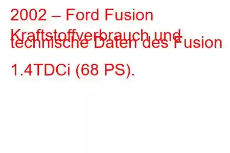 2002 – Ford Fusion
Kraftstoffverbrauch und technische Daten des Fusion 1.4TDCi (68 PS).