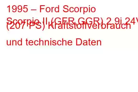 1995 – Ford Scorpio
Scorpio II (GFR,GGR) 2.9i 24V (207 PS) Kraftstoffverbrauch und technische Daten