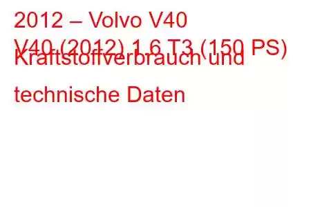 2012 – Volvo V40
V40 (2012) 1.6 T3 (150 PS) Kraftstoffverbrauch und technische Daten