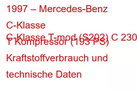 1997 – Mercedes-Benz C-Klasse
C-Klasse T-mod (S202) C 230 T Kompressor (193 PS) Kraftstoffverbrauch und technische Daten